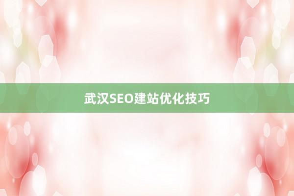 武汉SEO建站优化技巧