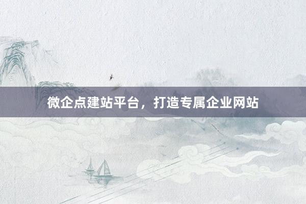 微企点建站平台，打造专属企业网站