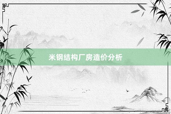 米钢结构厂房造价分析