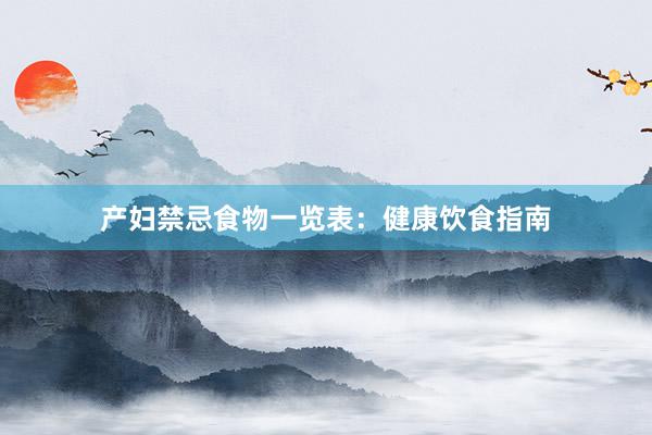 产妇禁忌食物一览表：健康饮食指南